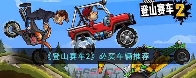 《登山赛车2》必买车辆推荐-第1张-手游攻略-GASK