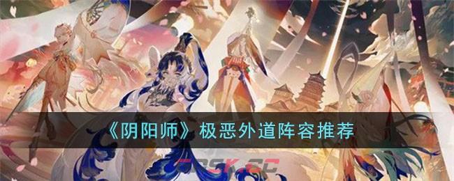 《阴阳师》极恶外道阵容推荐-第1张-手游攻略-GASK