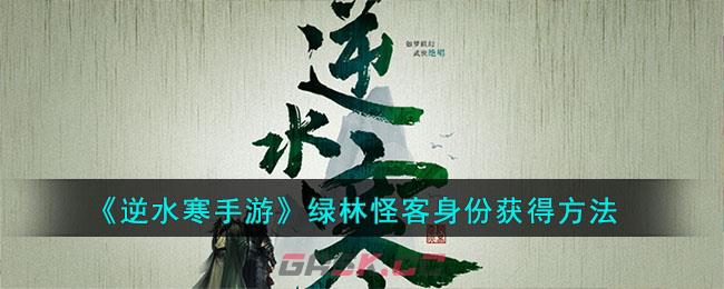 《逆水寒手游》绿林怪客身份获得方法-第1张-手游攻略-GASK