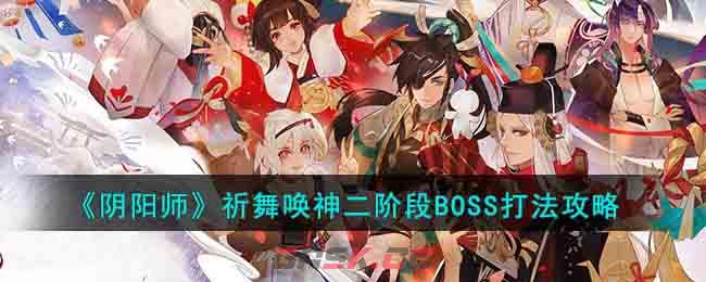 《阴阳师》祈舞唤神二阶段BOSS打法攻略-第1张-手游攻略-GASK