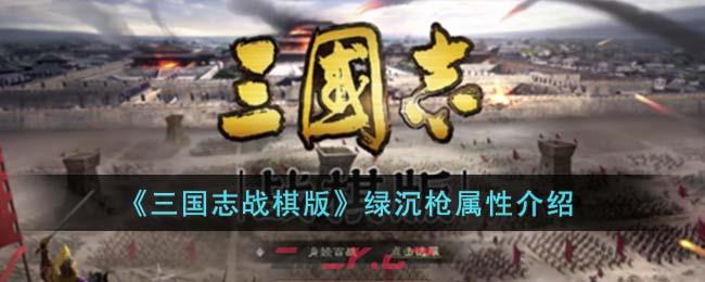 《三国志战棋版》绿沉枪属性介绍-第1张-手游攻略-GASK