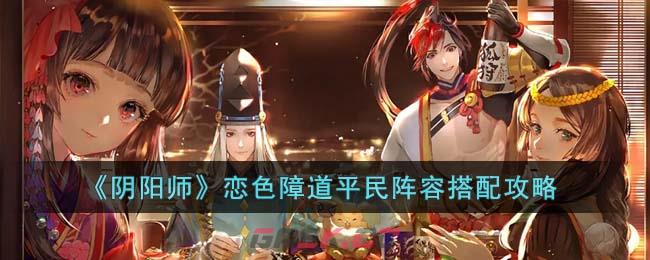 《阴阳师》恋色障道平民阵容搭配攻略-第1张-手游攻略-GASK