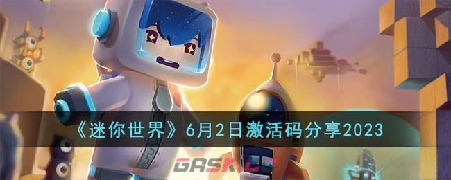 《迷你世界》6月2日激活码分享2023-第1张-手游攻略-GASK