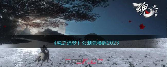 《魂之追梦》公测兑换码2023