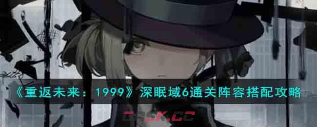 《重返未来：1999》深眠域6通关阵容搭配攻略