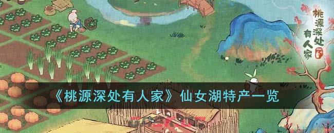 《桃源深处有人家》仙女湖特产一览-第1张-手游攻略-GASK