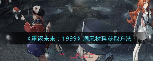 《重返未来：1999》洞悉材料获取方法-第1张-手游攻略-GASK