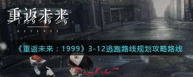 《重返未来：1999》3-12逃跑路线规划攻略路线