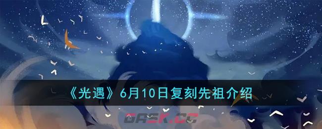 《光遇》6月10日复刻先祖介绍-第1张-手游攻略-GASK