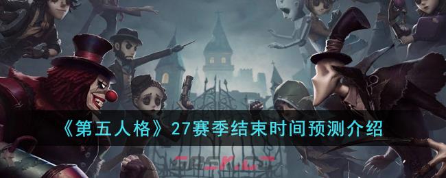 《第五人格》27赛季结束时间预测介绍-第1张-手游攻略-GASK