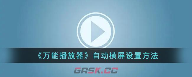 《万能播放器》自动横屏设置方法-第1张-手游攻略-GASK