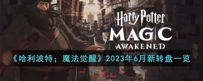 《哈利波特；魔法觉醒》2023年6月新转盘一览-第1张-手游攻略-GASK