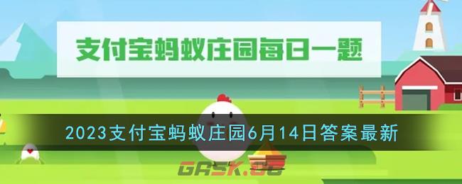 《支付宝》2023蚂蚁庄园6月14日答案最新-第1张-手游攻略-GASK