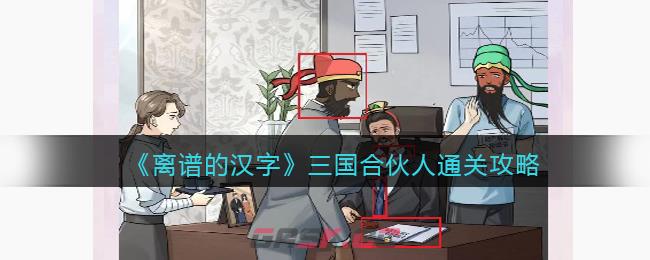 《离谱的汉字》三国合伙人通关攻略-第1张-手游攻略-GASK