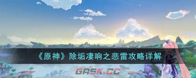 《原神》除垢凄响之悲雷攻略详解-第1张-手游攻略-GASK