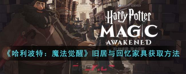 《哈利波特：魔法觉醒》旧居与回忆家具获取方法-第1张-手游攻略-GASK