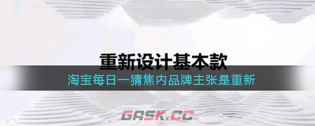 淘宝每日一猜焦内品牌主张是重新-第1张-手游攻略-GASK