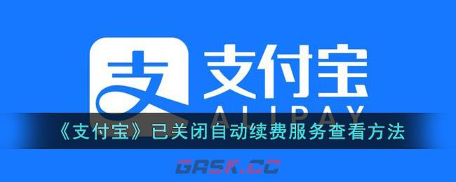 《支付宝》已关闭自动续费服务查看方法-第1张-手游攻略-GASK