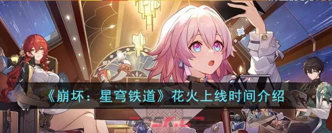 《崩坏：星穹铁道》花火上线时间介绍-第1张-手游攻略-GASK