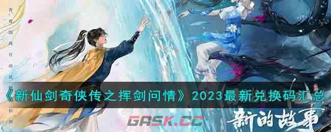 《新仙剑奇侠传之挥剑问情》2023最新兑换码汇总-第1张-手游攻略-GASK