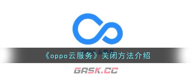 《oppo云服务》关闭方法介绍-第1张-手游攻略-GASK