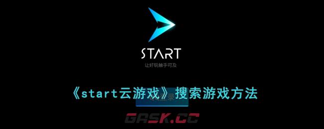 《start云游戏》搜索游戏方法-第1张-手游攻略-GASK