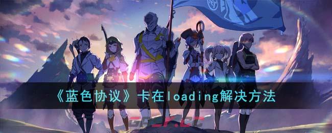 《蓝色协议》卡在loading解决方法-第1张-手游攻略-GASK