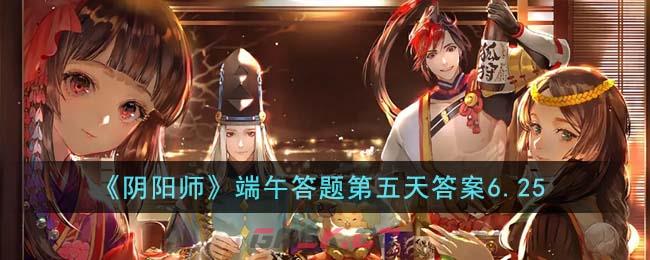 《阴阳师》端午答题第五天答案6.25-第1张-手游攻略-GASK
