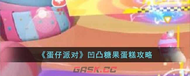 《蛋仔派对》凹凸糖果蛋糕攻略-第1张-手游攻略-GASK