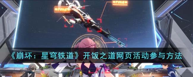 《崩坏：星穹铁道》开饭之道网页活动参与方法-第1张-手游攻略-GASK