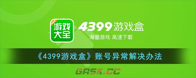 《4399游戏盒》账号异常解决办法-第1张-手游攻略-GASK