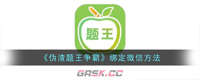 《伪渣题王争霸》绑定微信方法-第1张-手游攻略-GASK