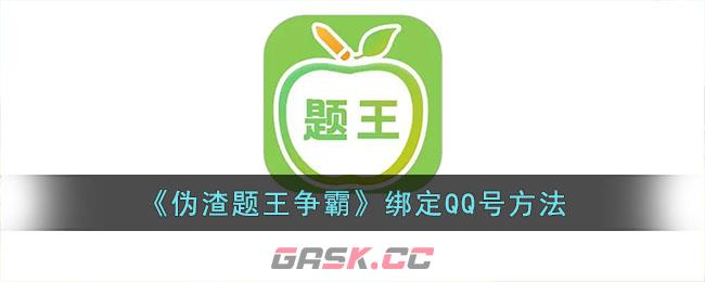 《伪渣题王争霸》绑定QQ号方法-第1张-手游攻略-GASK