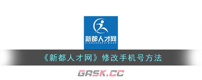 《新都人才网》修改手机号方法-第1张-手游攻略-GASK