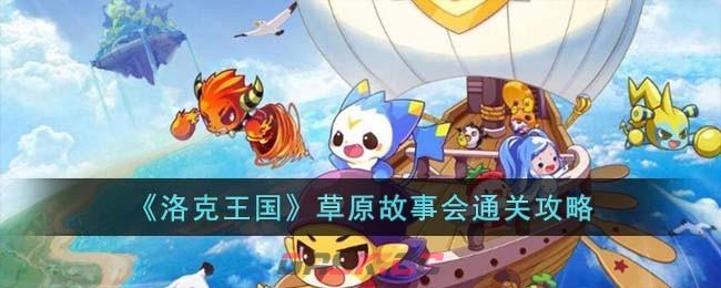 《洛克王国》草原故事会通关攻略-第1张-手游攻略-GASK