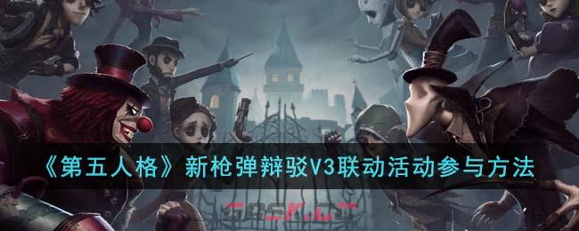 《第五人格》新枪弹辩驳V3联动活动参与方法-第1张-手游攻略-GASK