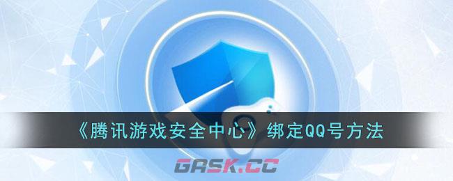 《腾讯游戏安全中心》绑定QQ号方法-第1张-手游攻略-GASK