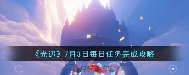 《光遇》7月3日每日任务完成攻略-第1张-手游攻略-GASK