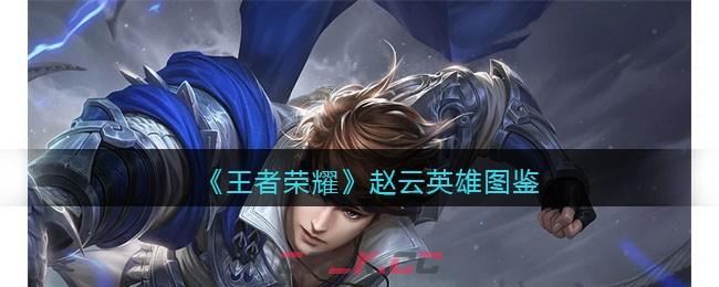 《王者荣耀》赵云英雄图鉴-第1张-手游攻略-GASK