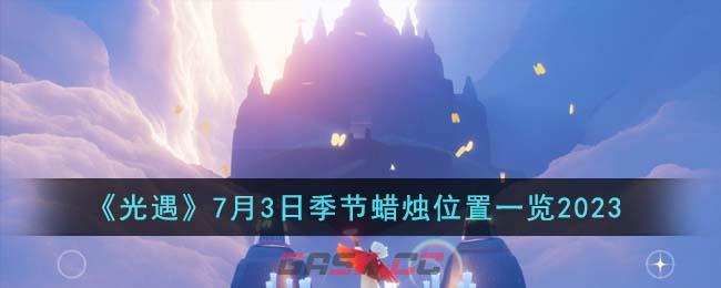 《光遇》7月3日季节蜡烛位置一览2023-第1张-手游攻略-GASK