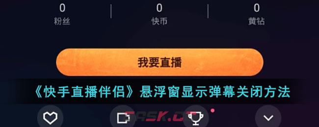 《快手直播伴侣》悬浮窗显示弹幕关闭方法-第1张-手游攻略-GASK