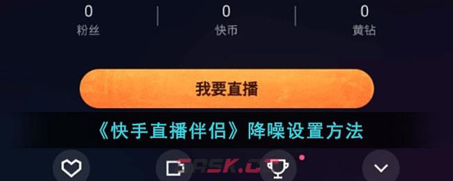 《快手直播伴侣》降噪设置方法-第1张-手游攻略-GASK