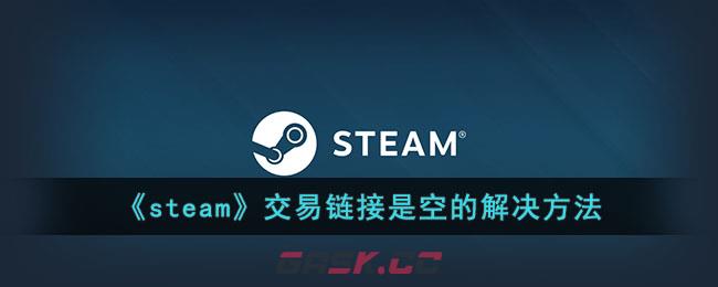 《steam》交易链接是空的解决方法-第1张-手游攻略-GASK