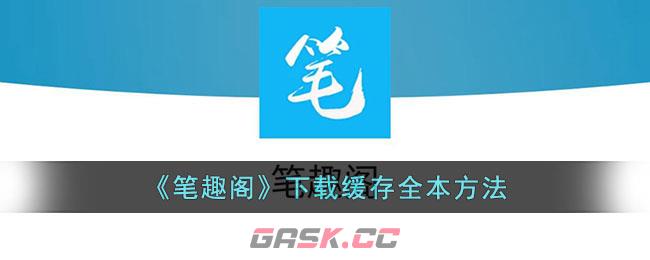 《笔趣阁》下载缓存全本方法-第1张-手游攻略-GASK