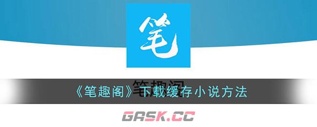 《笔趣阁》下载缓存小说方法-第1张-手游攻略-GASK