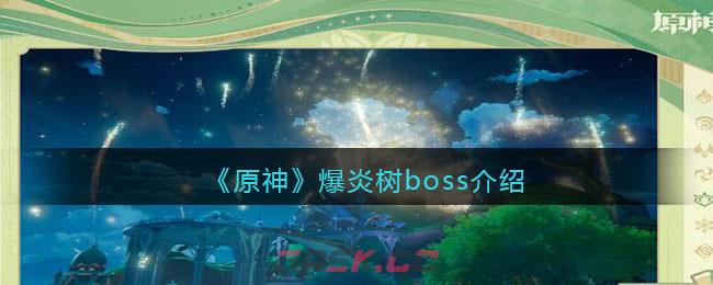 《原神》爆炎树boss介绍-第1张-手游攻略-GASK