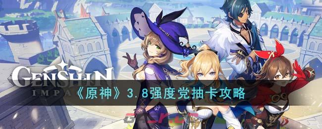 《原神》3.8强度党抽卡攻略-第1张-手游攻略-GASK