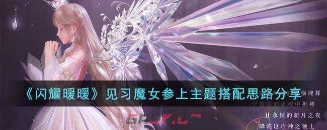 《闪耀暖暖》见习魔女参上主题搭配思路分享-第1张-手游攻略-GASK