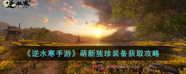 《逆水寒手游》萌新独珍装备获取攻略-第1张-手游攻略-GASK