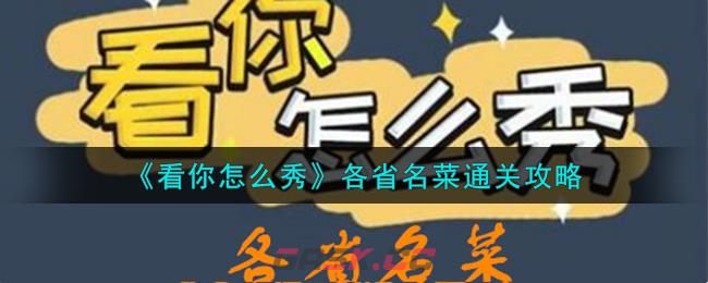 《看你怎么秀》各省名菜通关攻略-第1张-手游攻略-GASK